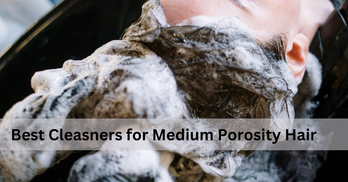 Read more about the article Top 10 Best Cleansers for Medium Porosity Hair